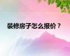 装修房子怎么报价？