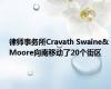 律师事务所Cravath Swaine&Moore向南移动了20个街区