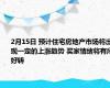 2月15日 预计住宅房地产市场将出现一定的上涨趋势 买家情绪将有所好转