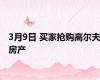 3月9日 买家抢购高尔夫房产