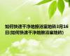 如何快速干净地擦浴室地砖3月16日(如何快速干净地擦浴室地砖)