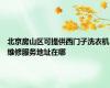 北京房山区可提供西门子洗衣机维修服务地址在哪