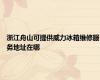 浙江舟山可提供威力冰箱维修服务地址在哪