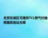 北京东城区可提供TCL燃气灶维修服务地址在哪