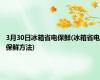 3月30日冰箱省电保鲜(冰箱省电保鲜方法)
