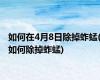 如何在4月8日除掉蚱蜢(如何除掉蚱蜢)