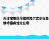 天津宝坻区可提供海尔饮水设备维修服务地址在哪