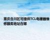 重庆合川区可提供TCL电暖器维修服务地址在哪