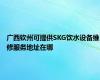 广西钦州可提供SKG饮水设备维修服务地址在哪