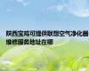 陕西宝鸡可提供联想空气净化器维修服务地址在哪