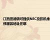 江西景德镇可提供NEC投影机维修服务地址在哪