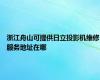 浙江舟山可提供日立投影机维修服务地址在哪