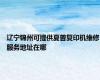 辽宁锦州可提供夏普复印机维修服务地址在哪