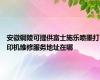 安徽铜陵可提供富士施乐喷墨打印机维修服务地址在哪