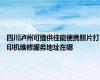 四川泸州可提供佳能便携照片打印机维修服务地址在哪