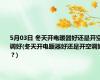 5月03日 冬天开电暖器好还是开空调好(冬天开电暖器好还是开空调好？)