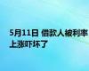 5月11日 借款人被利率上涨吓坏了