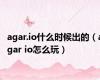 agar.io什么时候出的（agar io怎么玩）