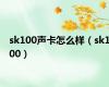 sk100声卡怎么样（sk100）