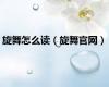 旋舞怎么读（旋舞官网）