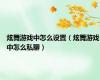炫舞游戏中怎么设置（炫舞游戏中怎么私聊）