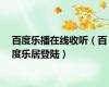 百度乐播在线收听（百度乐居登陆）