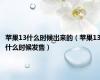 苹果13什么时候出来的（苹果13什么时候发售）