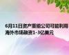 6月11日资产重组公司可能利用海外市场融资1-3亿美元