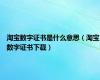 淘宝数字证书是什么意思（淘宝数字证书下载）