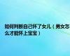 如何判断自己怀了女儿（男女怎么才能怀上宝宝）