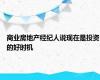 商业房地产经纪人说现在是投资的好时机