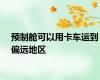 预制舱可以用卡车运到偏远地区