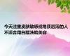 今天注重皮肤敏感或角质层薄的人 不适合用白醋洗脸美容