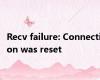 Recv failure: Connection was reset
