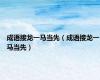 成语接龙一马当先（成语接龙一马当先）