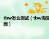 tbw怎么测试（tbw淘宝网）