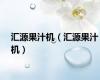 汇源果汁机（汇源果汁机）