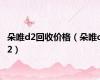 朵唯d2回收价格（朵唯d2）