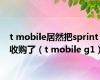 t mobile居然把sprint收购了（t mobile g1）