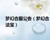 梦幻合服公告（梦幻合法宝）