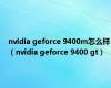 nvidia geforce 9400m怎么样（nvidia geforce 9400 gt）