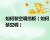 如何装空调挡板（如何装空调）