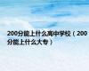 200分能上什么高中学校（200分能上什么大专）