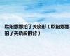 欧阳娜娜拍了关晓彤（欧阳娜娜拍了关晓彤的背）