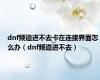 dnf频道进不去卡在连接界面怎么办（dnf频道进不去）