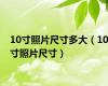 10寸照片尺寸多大（10寸照片尺寸）