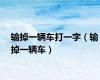 输掉一辆车打一字（输掉一辆车）