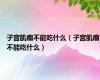 子宫肌瘤不能吃什么（子宫肌瘤不能吃什么）