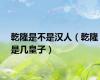 乾隆是不是汉人（乾隆是几皇子）