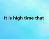 it is high time that